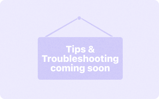 Tips & Troubleshooting coming soon